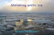 Shrinking arctic ice By Josh Mathiesen. The shrinking of polar ice caps Rate of polar ice deterioration Rate of polar ice deterioration What could happen.
