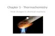 Chapter 5 - Thermochemistry Heat changes in chemical reactions.