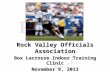 Rock Valley Officials Association Box Lacrosse Indoor Training Clinic November 9, 2013.