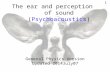 The ear and perception of sound (Psychoacoustics) General Physics Version Updated 2014July07 1.