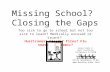 Missing School? Closing the Gaps Too sick to go to school but not too sick to learn? Medically excused or truant? Hurricanes? Floods? Fires? Flu season?