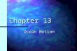 Chapter 13 Ocean Motion What is a wave? The movement of energy through a body of water. The movement of energy through a body of water. Most waves form.