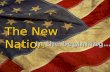 The New Nation In the beginning…. 12 June 1776 Second Continental Congress Second Continental Congress – Wants a “confederation” of the 13 states – Preparation.