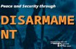 Peace and Security through DISARMA MENT Presentation will run automatically. Click for previous slide for next slide.