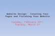 Website Design: Creating Your Pages and Finishing Your Website Tuesday, February 22 nd -Tuesday, March 1 st.