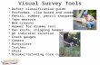 Visual Survey Tools  Defect classification guide  Proformas, clip board and rubber bands  Pencil, rubber, pencil sharpener  Tape measure  Wax crayons.