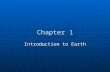Chapter 1 Introduction to Earth. Geography Geography is derived from Greek for earth description Geography is derived from Greek for earth description.