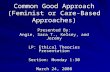 Common Good Approach (Feminist or Care-Based Approaches) Presented By: Angie, Sara T., Kelsey, and Jeremy LP: Ethical Theories Presentation Section: Monday.