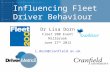 Influencing Fleet Driver Behaviour Dr Lisa Dorn Fleet 200 Event Millbrook June 27 th 2012 l.dorn@cranfield.ac.uk.