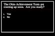 The Ohio Achievement Tests are coming up soon. Are you ready? 1. Yes 2. No.