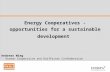 Energy Cooperatives - opportunities for a sustainable development Dr. Andreas Wieg DGRV – German Cooperative and Raiffeisen Confederation.