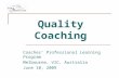 Quality Coaching Coaches’ Professional Learning Program Melbourne, VIC, Australia June 10, 2009.