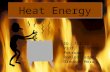 Heat Energy ED. 713.22 Prof. O’Connor-Petruso Romina Ladner Dinorah Moran.