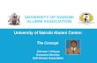 UNIVERSITY OF NAIROBI ALUMNI ASSOCIATION University of Nairobi Alumni Centre: T he Concept Johnson I. Kinyua Executive Director UoN Alumni Association.
