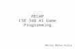 RECAP CSE 348 AI Game Programming Héctor Muñoz-Avila.