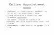 Online Appointment Book Implement a Client/Server application for an online appointment book. Client should be a Graphical User Interface application.