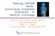 Making CHIPRA Work: Enrolling Eligible Children In Health Coverage Council of State Governments Spring Meeting May 17, 2009 Tricia Brooks, Georgetown CCF.