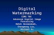Digital Watermarking SIMG 786 Advanced Digital Image Processing Mahdi Nezamabadi, Chengmeng Liu, Michael Su.