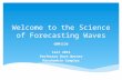 Welcome to the Science of Forecasting Waves GNM1136 Fall 2014 Professor Dave Werner Manahawkin Complex.
