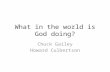What in the world is God doing? Chuck Gailey Howard Culbertson.