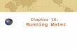 Chapter 16: Running Water. Hydrologic cycle The hydrologic cycle is a summary of the circulation of Earth’s water supply Processes involved in the hydrologic.