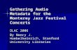 Gathering Audio Metadata for the Monterey Jazz Festival Concerts OLAC 2006 By Nancy J. Hoebelheinrich, Stanford University Libraries.