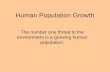 Human Population Growth The number one threat to the environment is a growing human population.