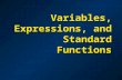 Variables, Expressions, and Standard Functions. Topics Basic calculation Expressions, variables, and operator precedence Data types Input / Output Examples.