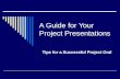 A Guide for Your Project Presentations Tips for a Successful Project Oral.