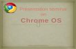 Presentation seminar on .   Google Chrome OS is Linux based OS  Google Chrome is an open source, lightweight OS.  It is based.