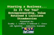$tarting a Business... Is It for You? Entrepreneurship, Value Retained & Louisiana Strawberries Presented by: Scuddy J. LeBlanc & Deborah C. Cross LSU.