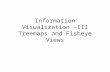 Information Visualization –III Treemaps and Fisheye Views.