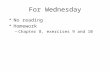 For Wednesday No reading Homework –Chapter 8, exercises 9 and 10.