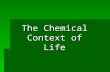 The Chemical Context of Life. Matter consists of chemical elements in pure form and in combinations called compounds Organisms are composed of matter.