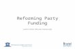 Reforming Party Funding Justin Fisher (Brunel University)