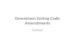 Downtown Zoning Code Amendments Context. Goals of downtown zoning changes Accommodate population growth Generate sales tax revenue for city.