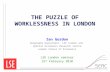 THE PUZZLE OF WORKLESSNESS IN LONDON Ian Gordon Geography Department, LSE London and Spatial Economics Research Centre London School of Economics LSE London.