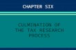 CHAPTER SIX CULMINATION OF THE TAX RESEARCH PROCESS.