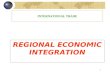 1 REGIONAL ECONOMIC INTEGRATION INTERNATIONAL TRADE.