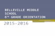 BELLEVILLE MIDDLE SCHOOL 6 TH GRADE ORIENTATION 2015-2016.