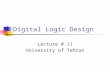 Digital Logic Design Lecture # 11 University of Tehran.