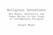 Religious Sensations Why Media, Aesthetics and Power Matter in the Study of Contemporary Religion Birgit Meyer.