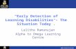 “Early Detection of Learning Disabilities – The Situation Today”. Lalitha Ramanujan Alpha to Omega Learning Centre 1.