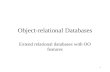 Object-relational Databases Extend relational databases with OO features 1.