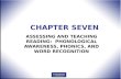CHAPTER SEVEN ASSESSING AND TEACHING READING: PHONOLOGICAL AWARENESS, PHONICS, AND WORD RECOGNITION.