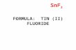 FORMULA: TIN (II) FLUORIDE SnF 2. CLASSIC NAME: PbO 2 Plumbic Oxide.