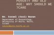 POVERTY AND OLD AGE: WHY SHOULD WE CARE? Dr. Israel (Issi) Doron Department of Gerontology, University of Haifa, Haifa, Israel idoron@univ.haifa.ac.il.