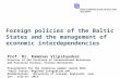 Foreign policies of the Baltic States and the management of economic interdependencies Prof. Dr. Ramūnas Vilpišauskas Director of the Institute of International.