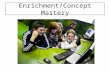 Enrichment/Concept Mastery. How this works: Based on your CRT’s last year, you will be assigned to: – Concept Mastery (CRT Prep) during Enrichment time.