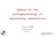 Update on the pathophysiology of ankylosing spondylitis Thao PHAM Marseille France.